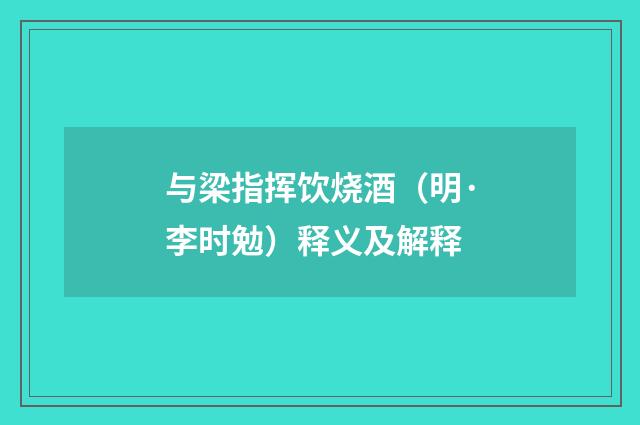 与梁指挥饮烧酒（明·李时勉）释义及解释