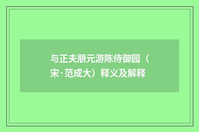 与正夫朋元游陈侍御园（宋·范成大）释义及解释