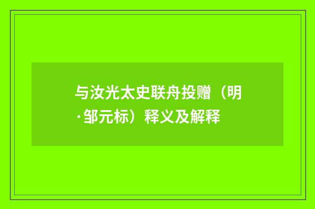 与汝光太史联舟投赠（明·邹元标）释义及解释