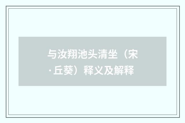与汝翔池头清坐（宋·丘葵）释义及解释