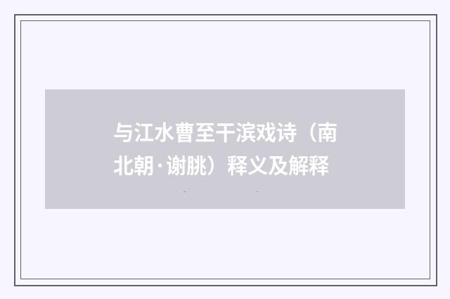 与江水曹至干滨戏诗（南北朝·谢朓）释义及解释