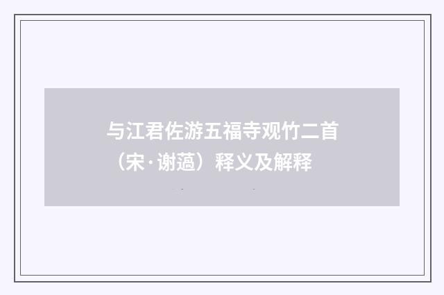 与江君佐游五福寺观竹二首（宋·谢薖）释义及解释
