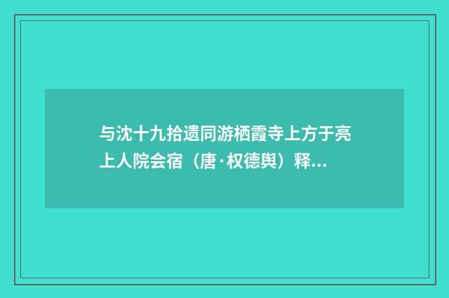 与沈十九拾遗同游栖霞寺上方于亮上人院会宿（唐·权德舆）释义及解释