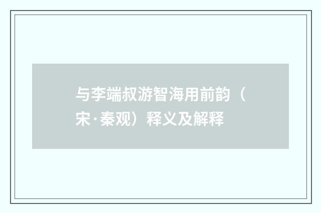 与李端叔游智海用前韵（宋·秦观）释义及解释