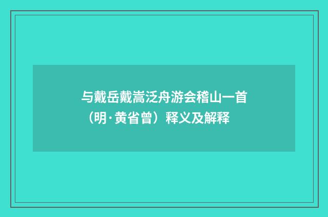 与戴岳戴嵩泛舟游会稽山一首（明·黄省曾）释义及解释