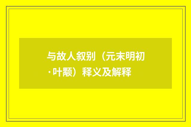 与故人叙别（元末明初·叶颙）释义及解释
