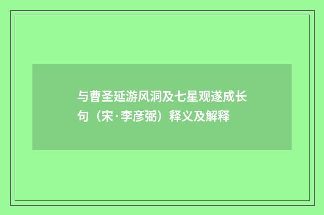 与曹圣延游风洞及七星观遂成长句（宋·李彦弼）释义及解释