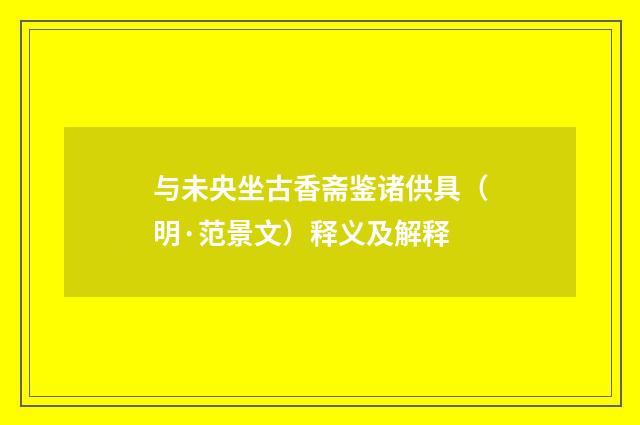 与未央坐古香斋鉴诸供具（明·范景文）释义及解释