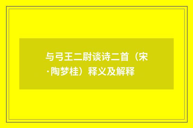 与弓王二尉谈诗二首（宋·陶梦桂）释义及解释