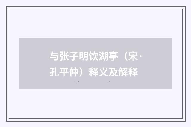 与张子明饮湖亭（宋·孔平仲）释义及解释