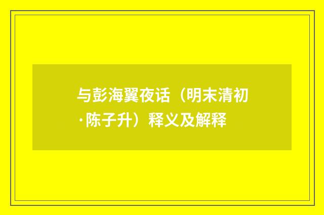 与彭海翼夜话（明末清初·陈子升）释义及解释