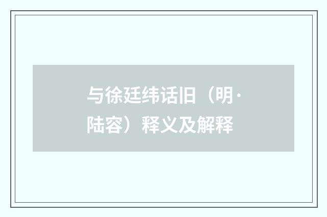 与徐廷纬话旧（明·陆容）释义及解释