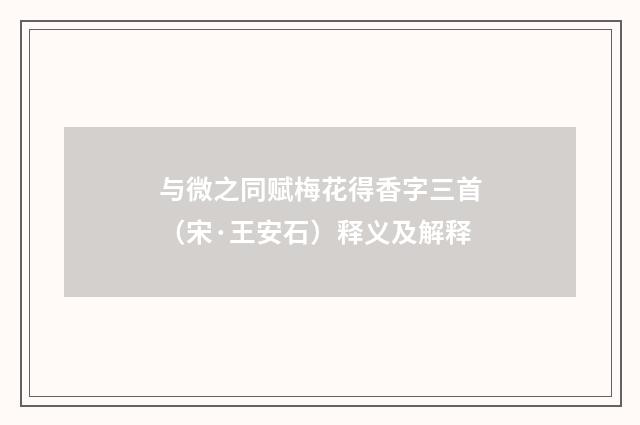 与微之同赋梅花得香字三首（宋·王安石）释义及解释