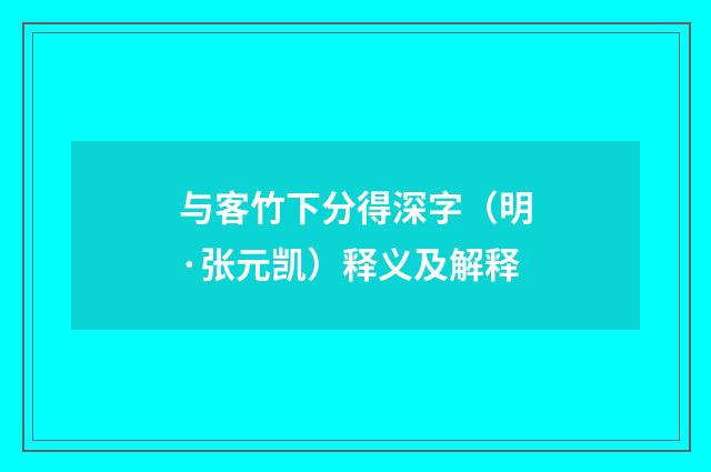 与客竹下分得深字（明·张元凯）释义及解释