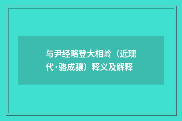 与尹经略登大相岭（近现代·骆成骧）释义及解释