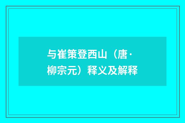 与崔策登西山（唐·柳宗元）释义及解释