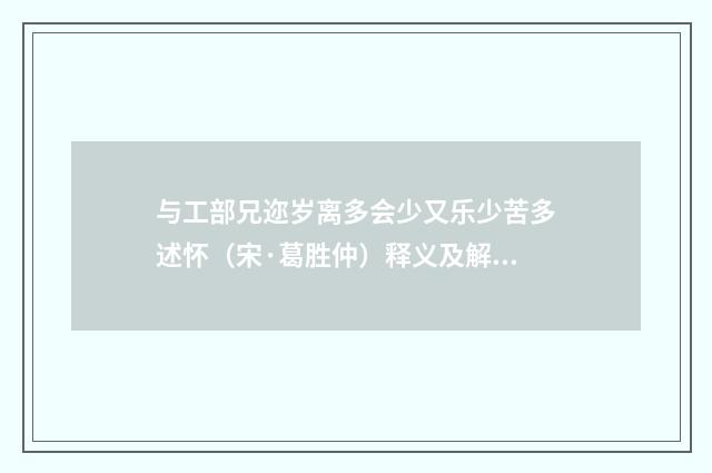 与工部兄迩岁离多会少又乐少苦多述怀（宋·葛胜仲）释义及解释