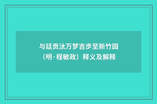 与廷贡汰万梦吉步至新竹园（明·程敏政）释义及解释