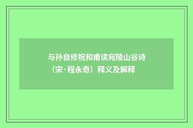 与孙自修祝和甫读宛陵山谷诗（宋·程永奇）释义及解释