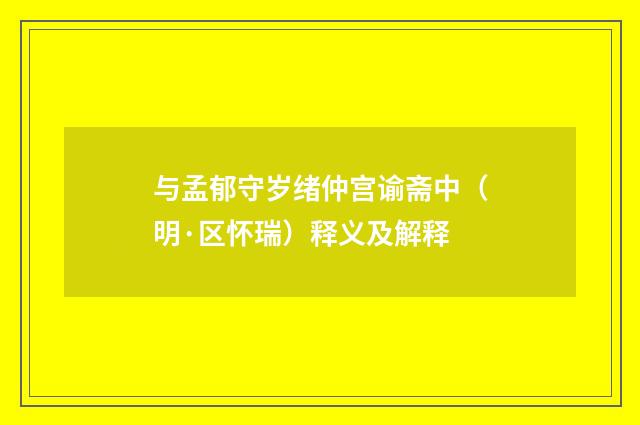 与孟郁守岁绪仲宫谕斋中（明·区怀瑞）释义及解释