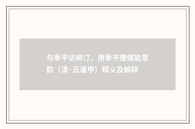 与季平访柳汀，用季平赠僧能意韵（清·丘逢甲）释义及解释