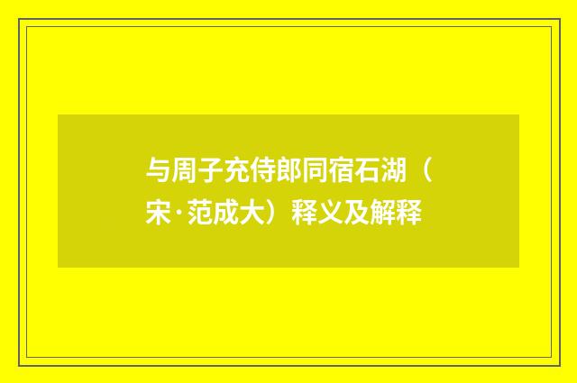 与周子充侍郎同宿石湖（宋·范成大）释义及解释