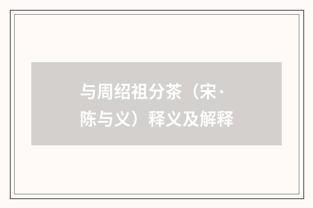 与周绍祖分茶（宋·陈与义）释义及解释