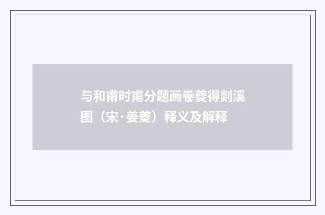 与和甫时甫分题画卷夔得剡溪图（宋·姜夔）释义及解释