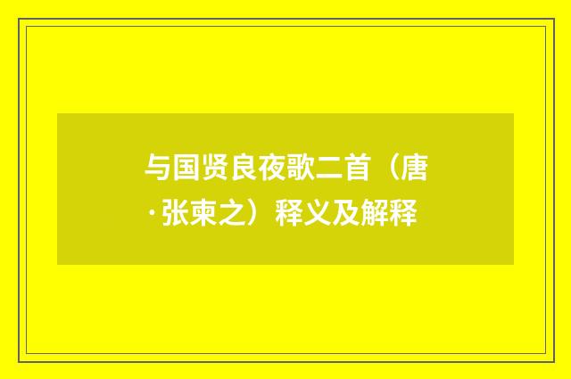 与国贤良夜歌二首（唐·张柬之）释义及解释