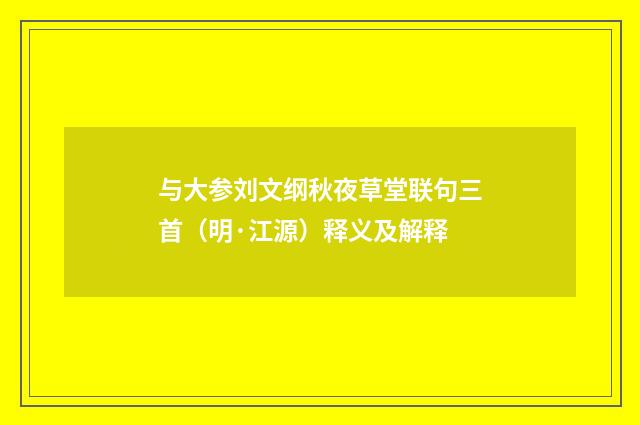 与大参刘文纲秋夜草堂联句三首（明·江源）释义及解释