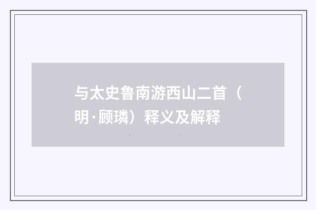 与太史鲁南游西山二首（明·顾璘）释义及解释