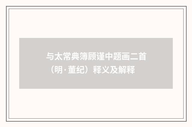 与太常典簿顾谨中题画二首（明·董纪）释义及解释