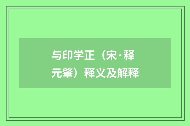 与印学正（宋·释元肇）释义及解释