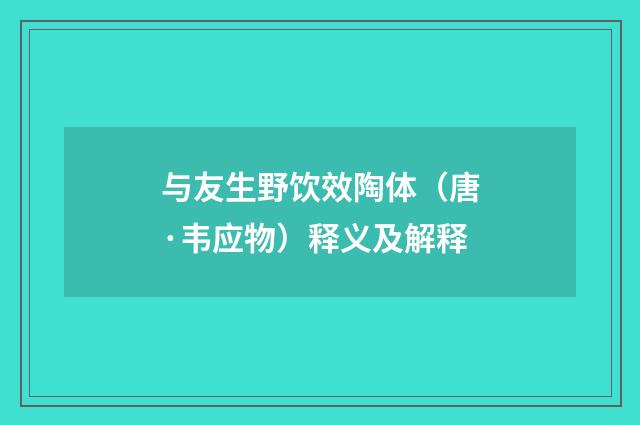 与友生野饮效陶体（唐·韦应物）释义及解释