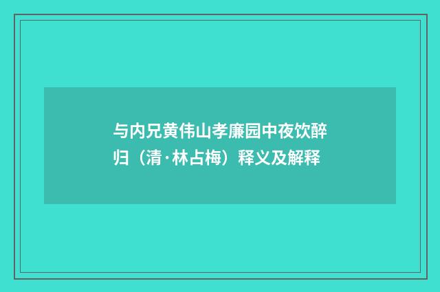 与内兄黄伟山孝廉园中夜饮醉归（清·林占梅）释义及解释