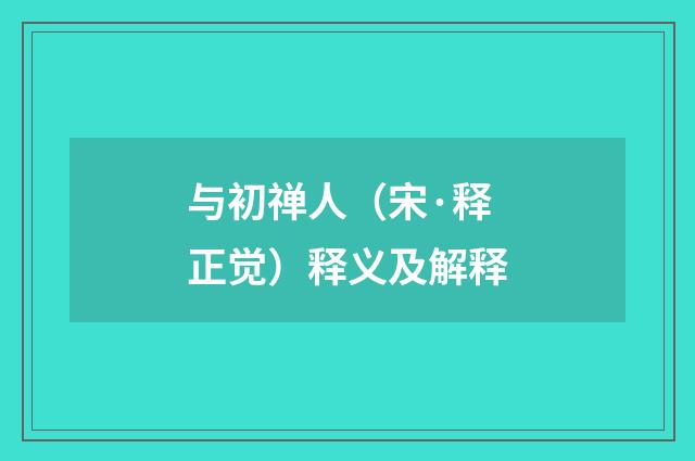 与初禅人（宋·释正觉）释义及解释