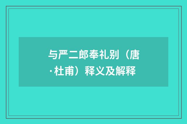 与严二郎奉礼别（唐·杜甫）释义及解释