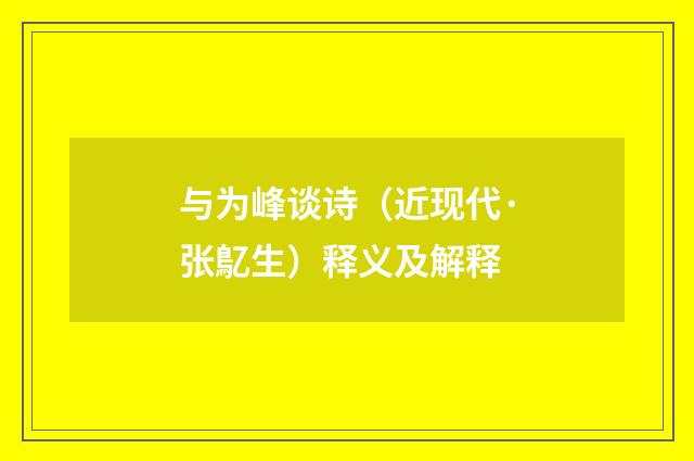 与为峰谈诗（近现代·张鳦生）释义及解释