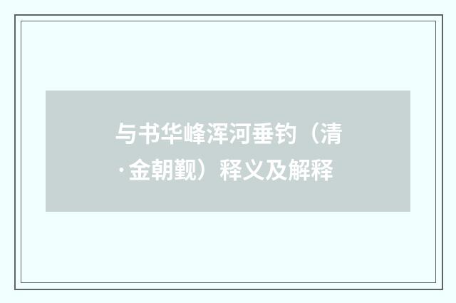 与书华峰浑河垂钓（清·金朝觐）释义及解释