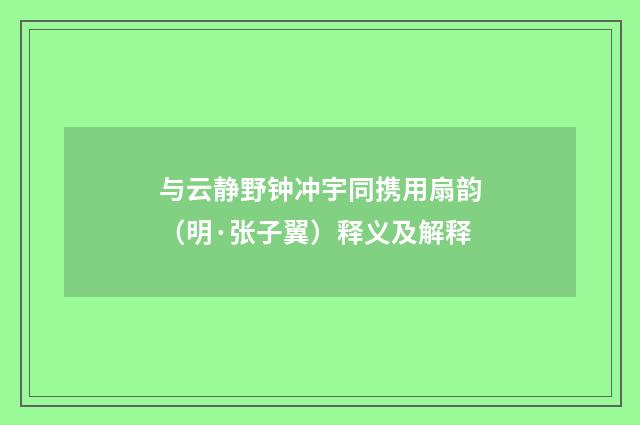 与云静野钟冲宇同携用扇韵（明·张子翼）释义及解释