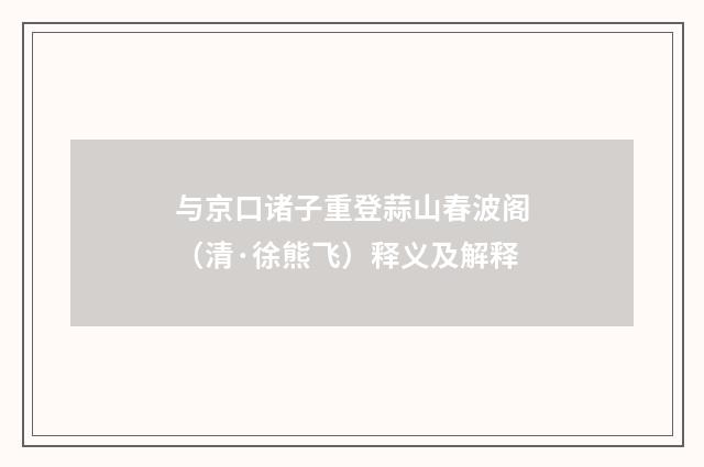 与京口诸子重登蒜山春波阁（清·徐熊飞）释义及解释