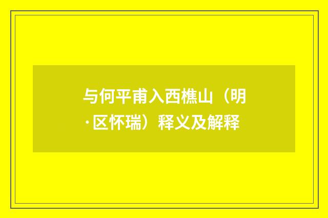 与何平甫入西樵山（明·区怀瑞）释义及解释