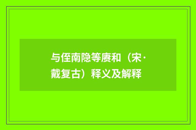 与侄南隐等赓和（宋·戴复古）释义及解释