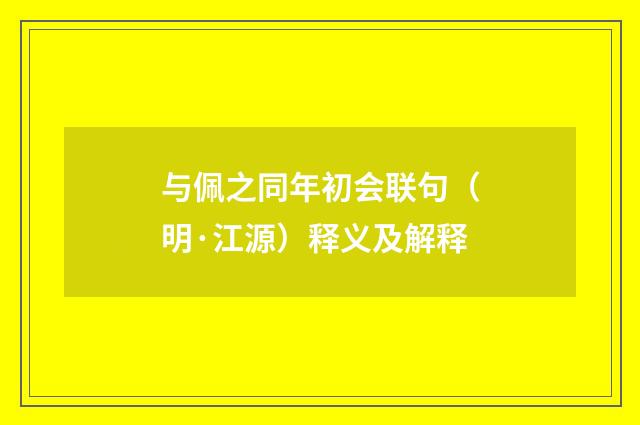 与佩之同年初会联句（明·江源）释义及解释