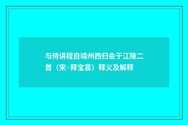 与侍讲程自靖州西归会于江陵二首（宋·释宝昙）释义及解释