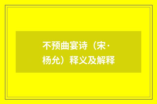 不预曲宴诗（宋·杨允）释义及解释
