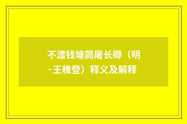 不渡钱塘简屠长卿（明·王稚登）释义及解释