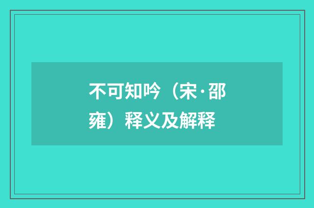 不可知吟（宋·邵雍）释义及解释
