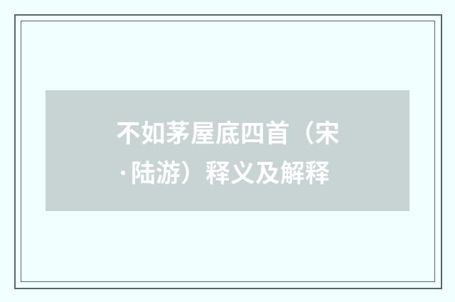 不如茅屋底四首（宋·陆游）释义及解释