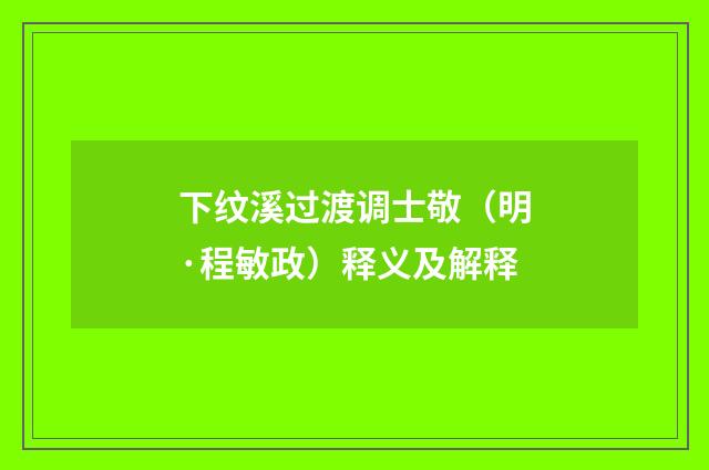 下纹溪过渡调士敬（明·程敏政）释义及解释